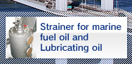 Strainer for marine fuel oil and Lubricating oil